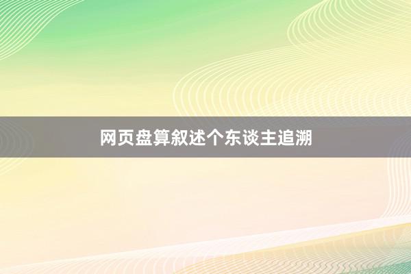 网页盘算叙述个东谈主追溯